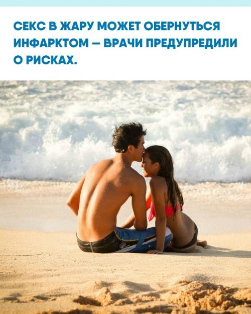 При высокой температуре сердце работает на пределе, и нагрузка во время секса способна привести к остановке сердца.